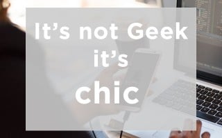 Not geek, chic